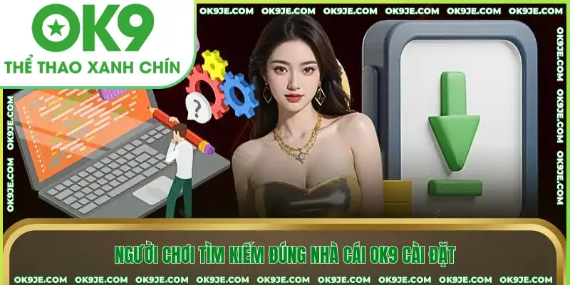 Người chơi tìm kiếm đúng nhà cái OK9 cài đặt Người chơi tìm kiếm đúng nhà cái OK9 cài đặt