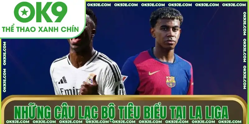 Những câu lạc bộ tiêu biểu tại La Liga Những câu lạc bộ tiêu biểu tại La Liga