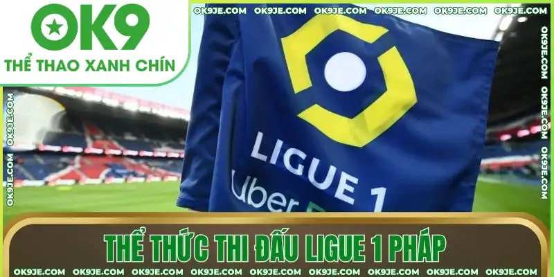 Thể thức thi đấu Ligue 1 Pháp Thể thức thi đấu Ligue 1 Pháp