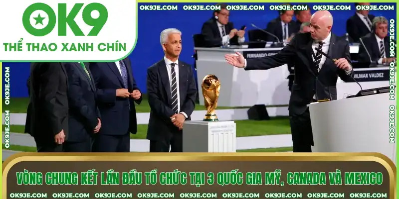 Vòng chung kết lần đầu tổ chức tại 3 quốc gia Mỹ, Canada và Mexico Vòng chung kết lần đầu tổ chức tại 3 quốc gia Mỹ, Canada và Mexico